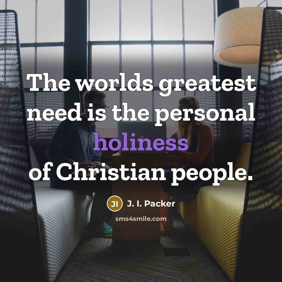 “The worlds greatest need is the personal holiness of Christian…” quote by J. I. Packer