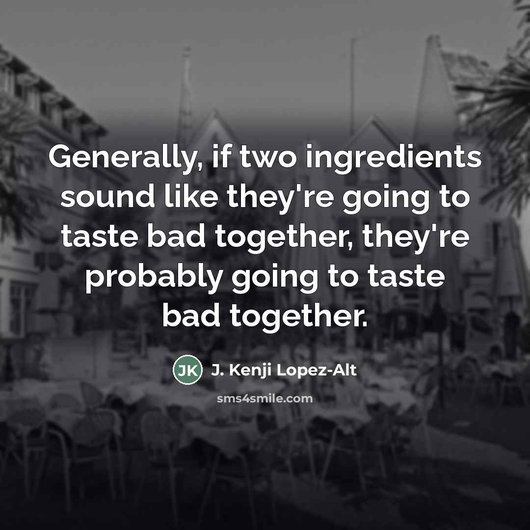 “Generally, if two ingredients sound like they're going to taste…” quote by J. Kenji Lopez-Alt