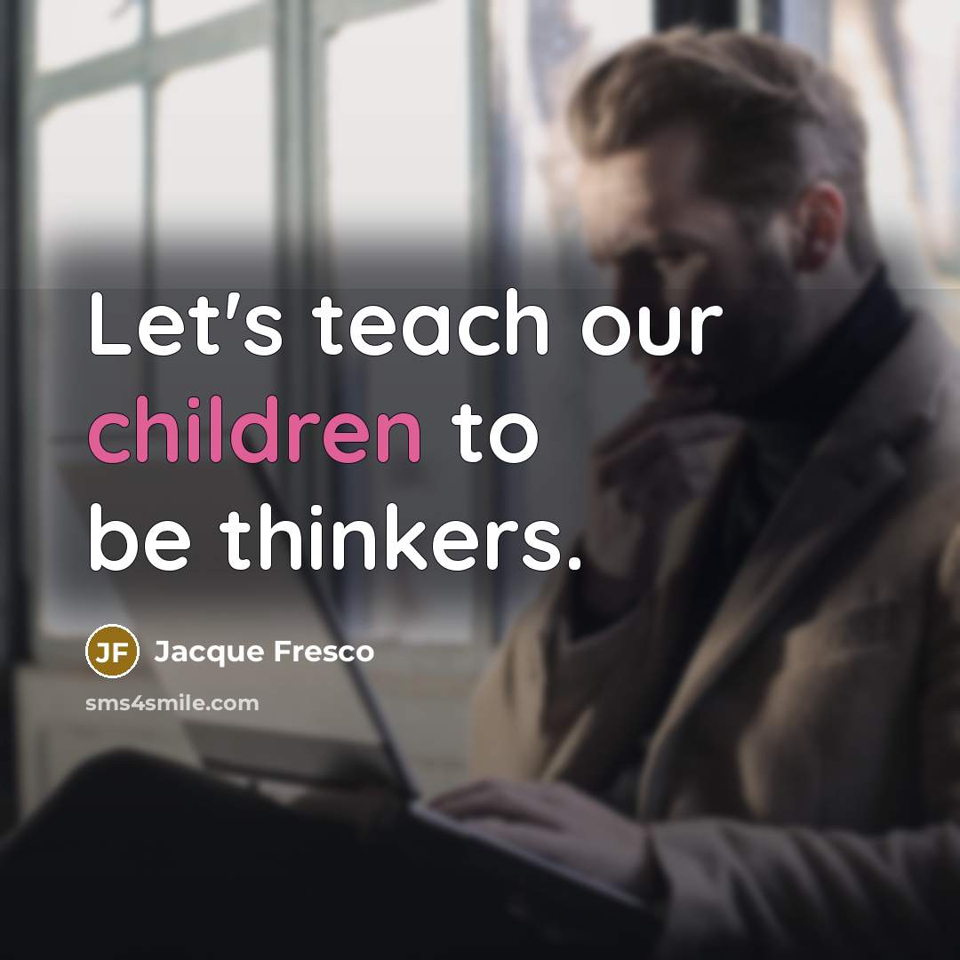 “Let's teach our children to be thinkers.…” quote by Jacque Fresco