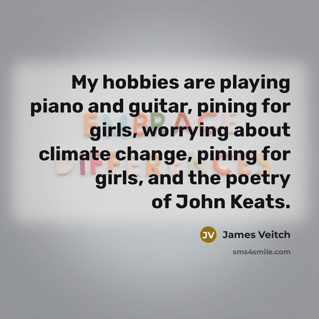 “My hobbies are playing piano and guitar, pining for girls,…” quote by James Veitch