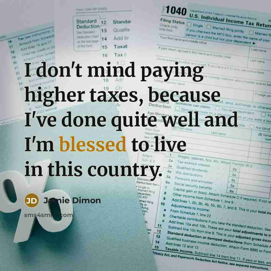 “I don't mind paying higher taxes, because I've done quite…” quote by Jamie Dimon
