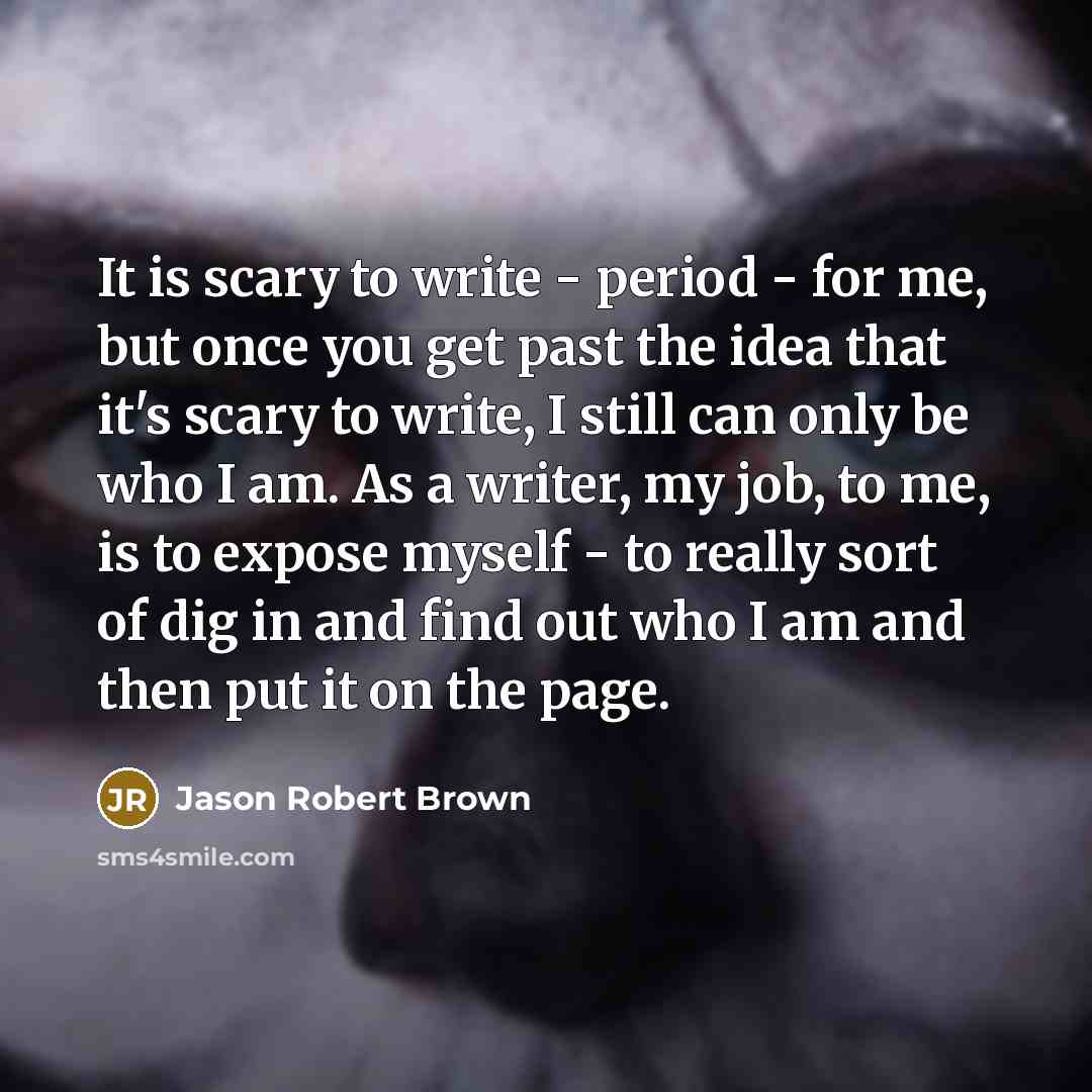 “It is scary to write - period - for me,…” quote by Jason Robert Brown