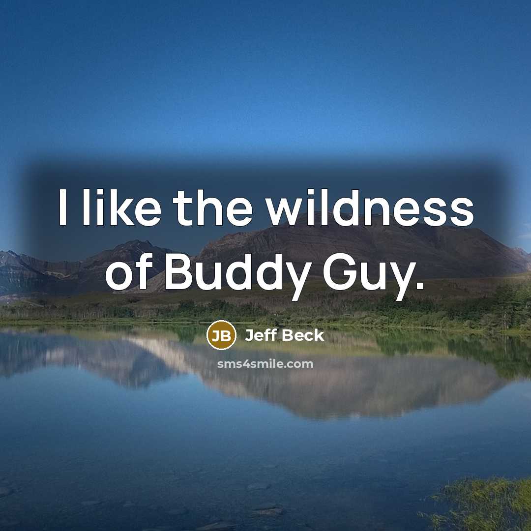 “I like the wildness of Buddy Guy.…” quote by Jeff Beck
