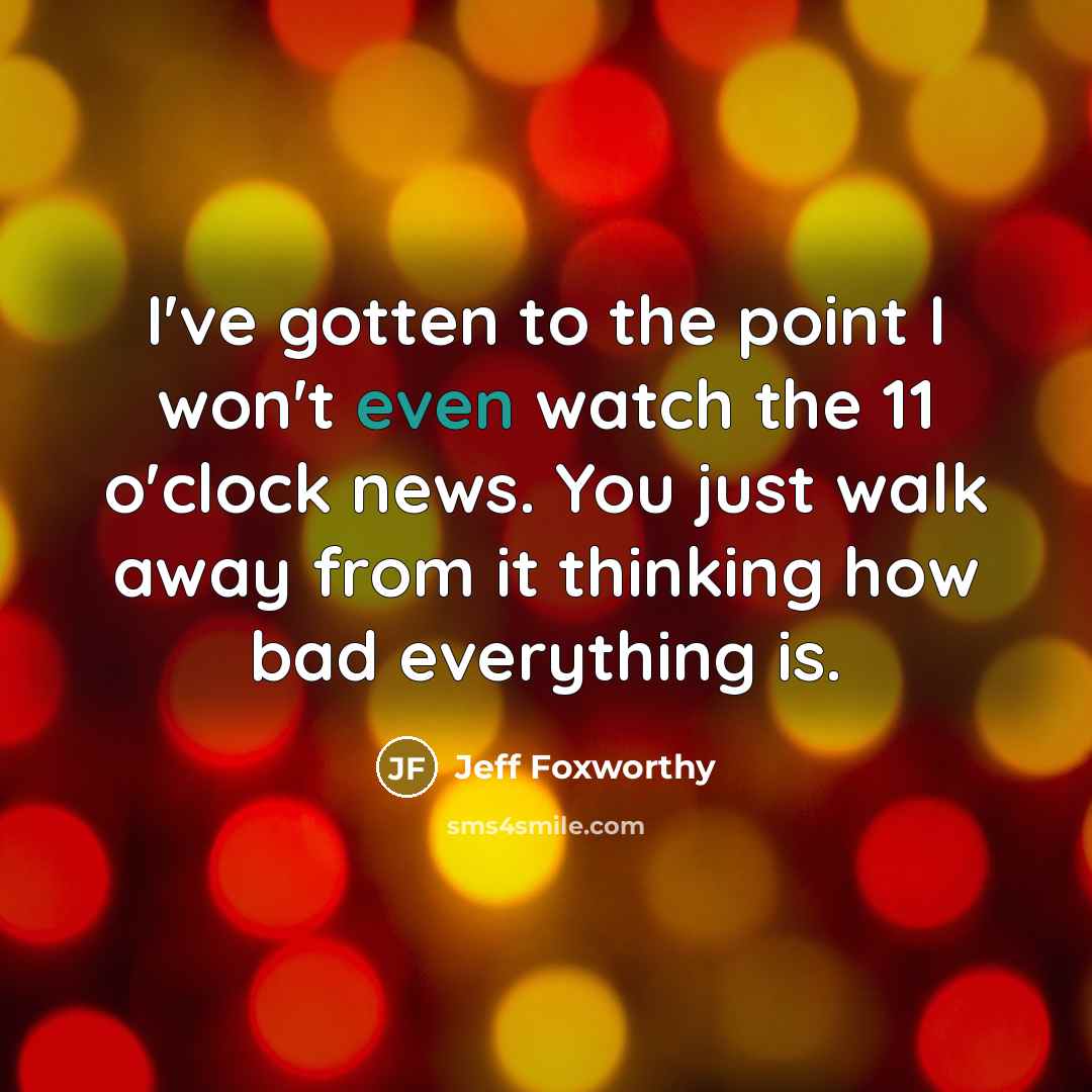 “I've gotten to the point I won't even watch the…” quote by Jeff Foxworthy