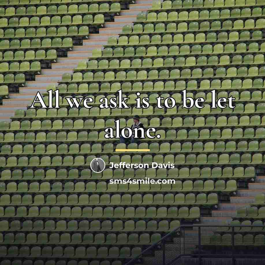 “All we ask is to be let alone.…” quote by Jefferson Davis