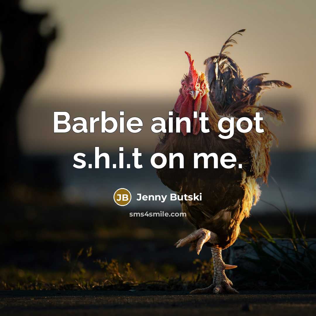 “Barbie ain't got s.h.i.t on me.…” quote by Jenny Butski