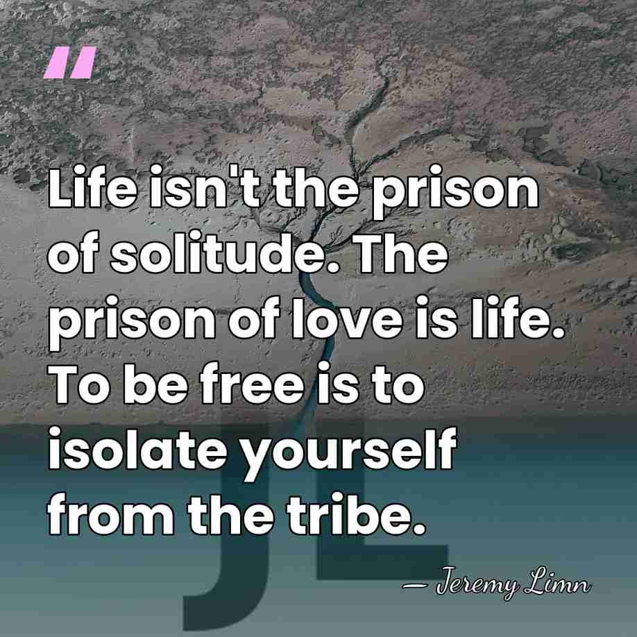 Life isn't the prison of solitude. The prison of love is life.&hellip; - Jeremy Limn