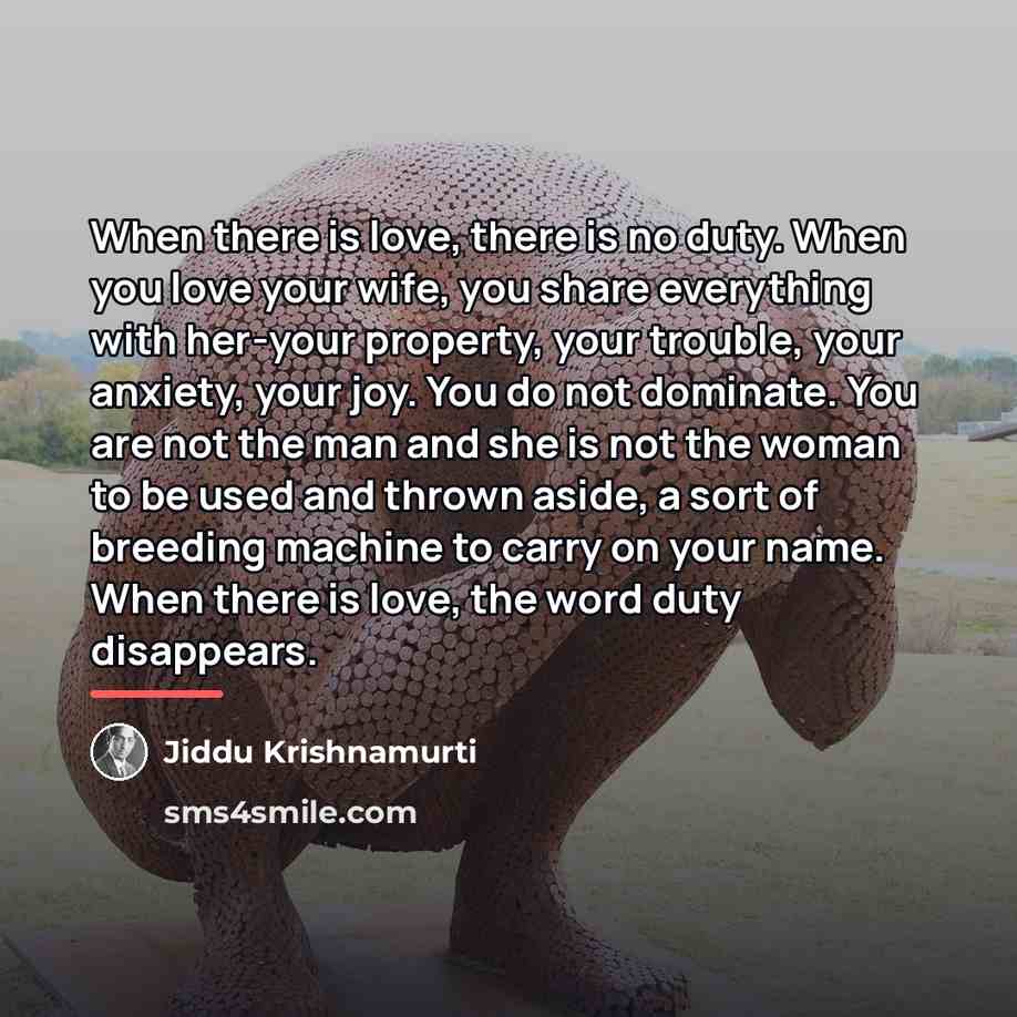 “When there is love, there is no duty. When you…” quote by Jiddu Krishnamurti