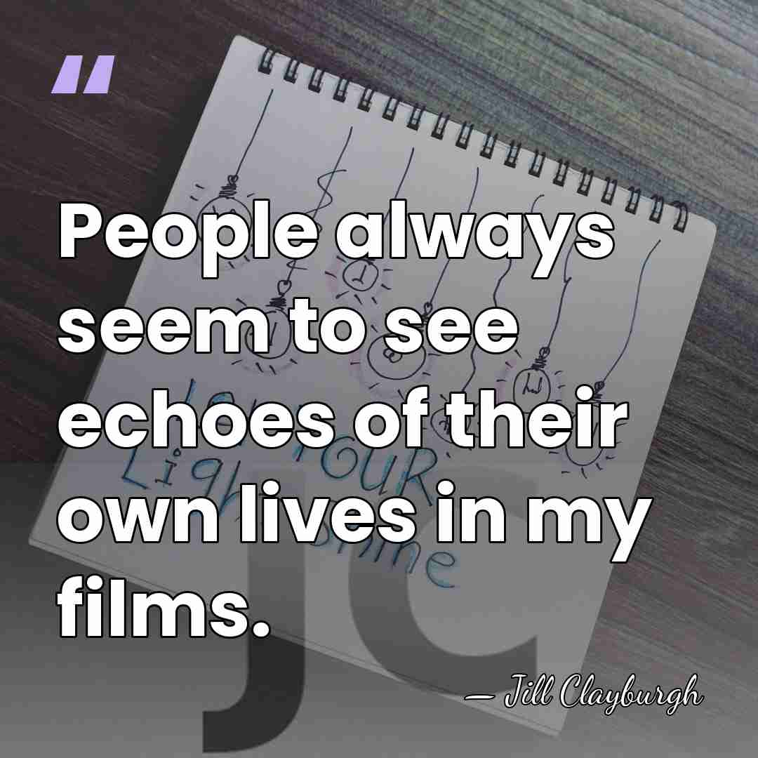 People always seem to see echoes of their own lives in my&hellip; - Jill Clayburgh