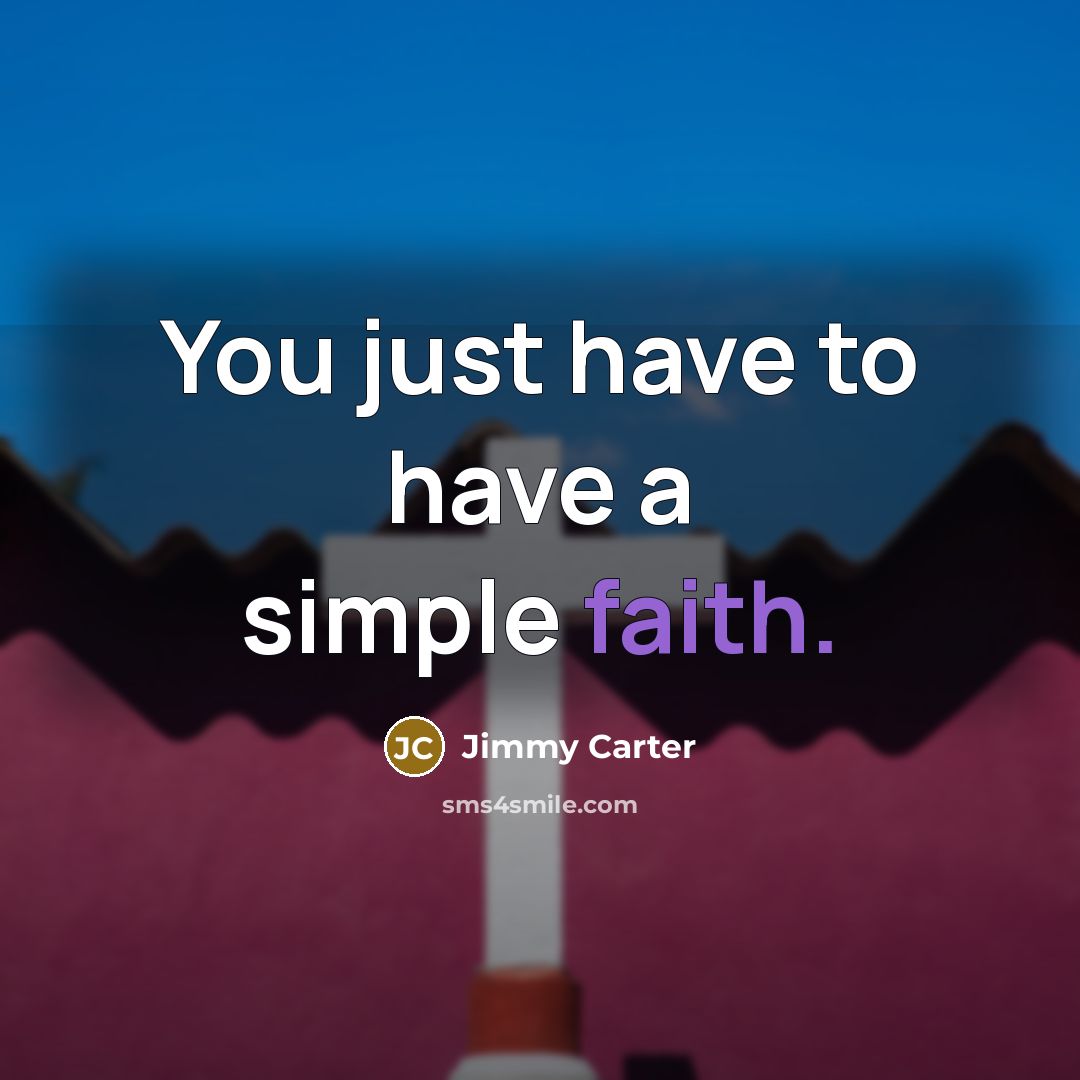“You just have to have a simple faith.…” quote by Jimmy Carter