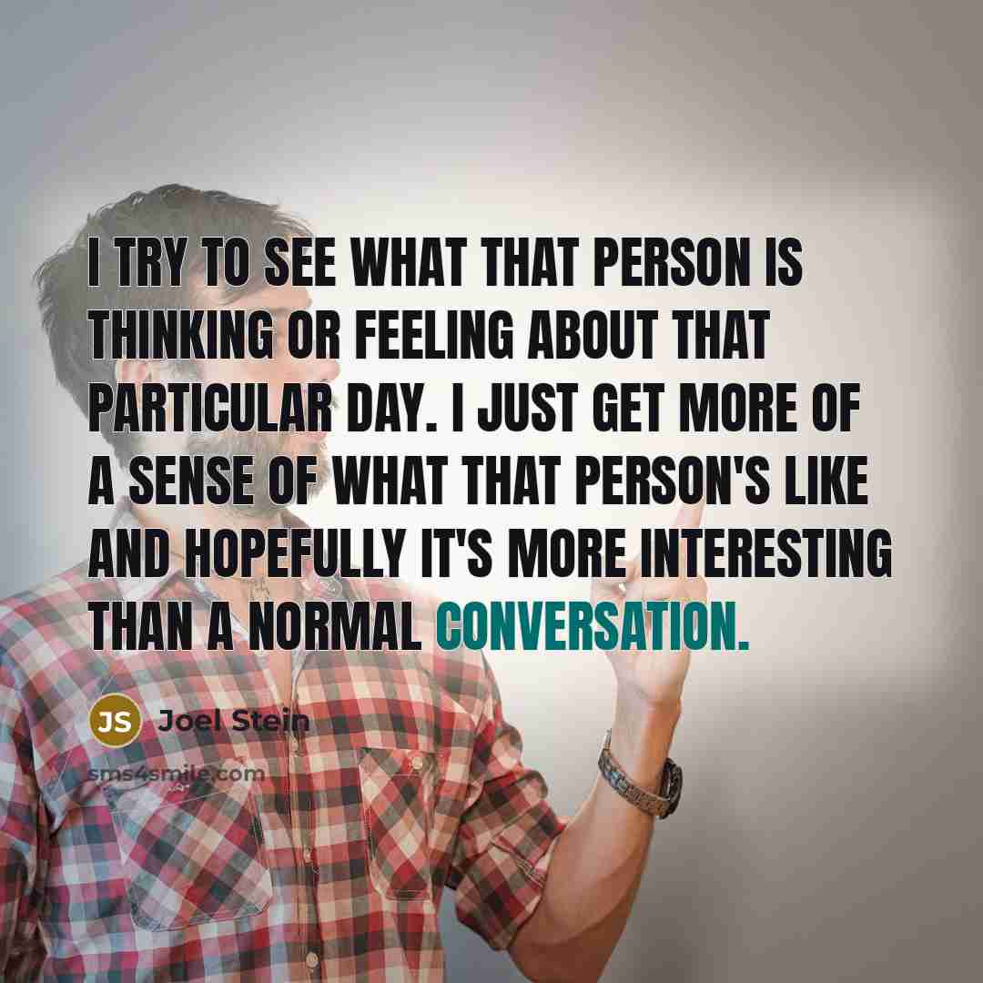 “I try to see what that person is thinking or…” quote by Joel Stein
