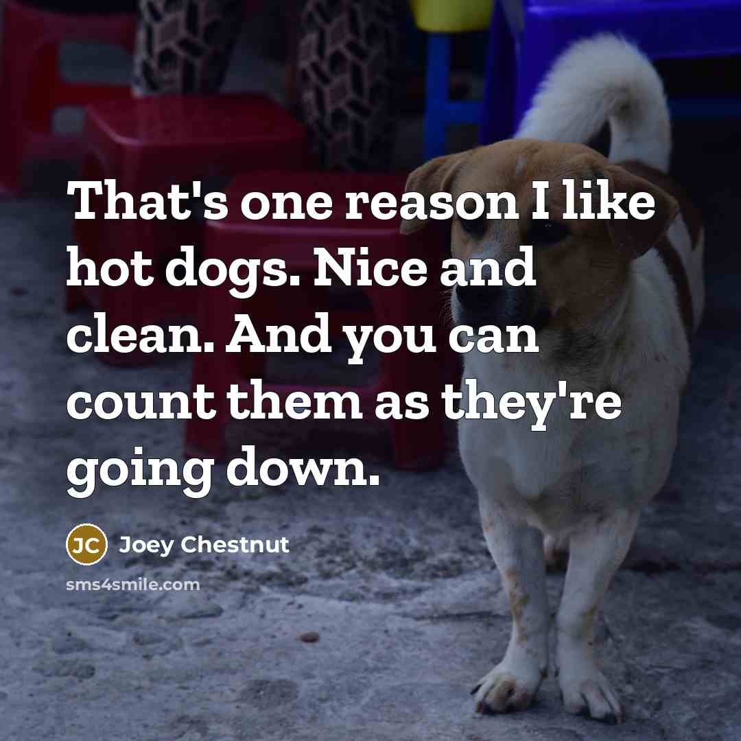 “That's one reason I like hot dogs. Nice and clean.…” quote by Joey Chestnut
