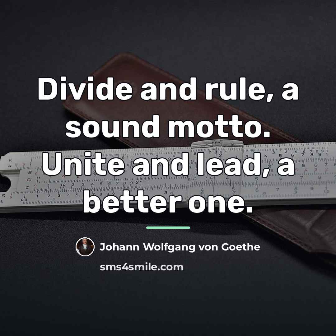“Divide and rule, a sound motto. Unite and lead, a…” quote by Johann Wolfgang von Goethe