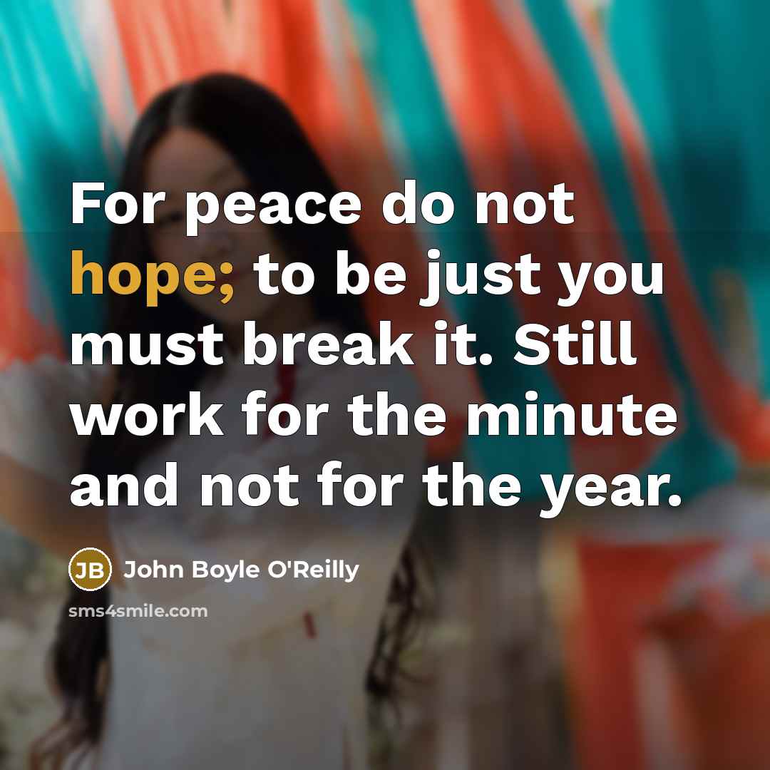 “For peace do not hope; to be just you must…” quote by John Boyle O'Reilly