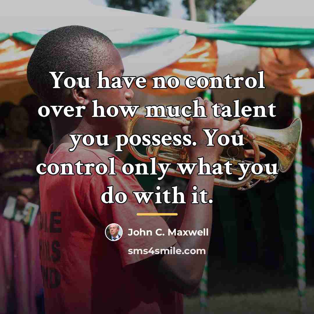 “You have no control over how much talent you possess.…” quote by John C. Maxwell