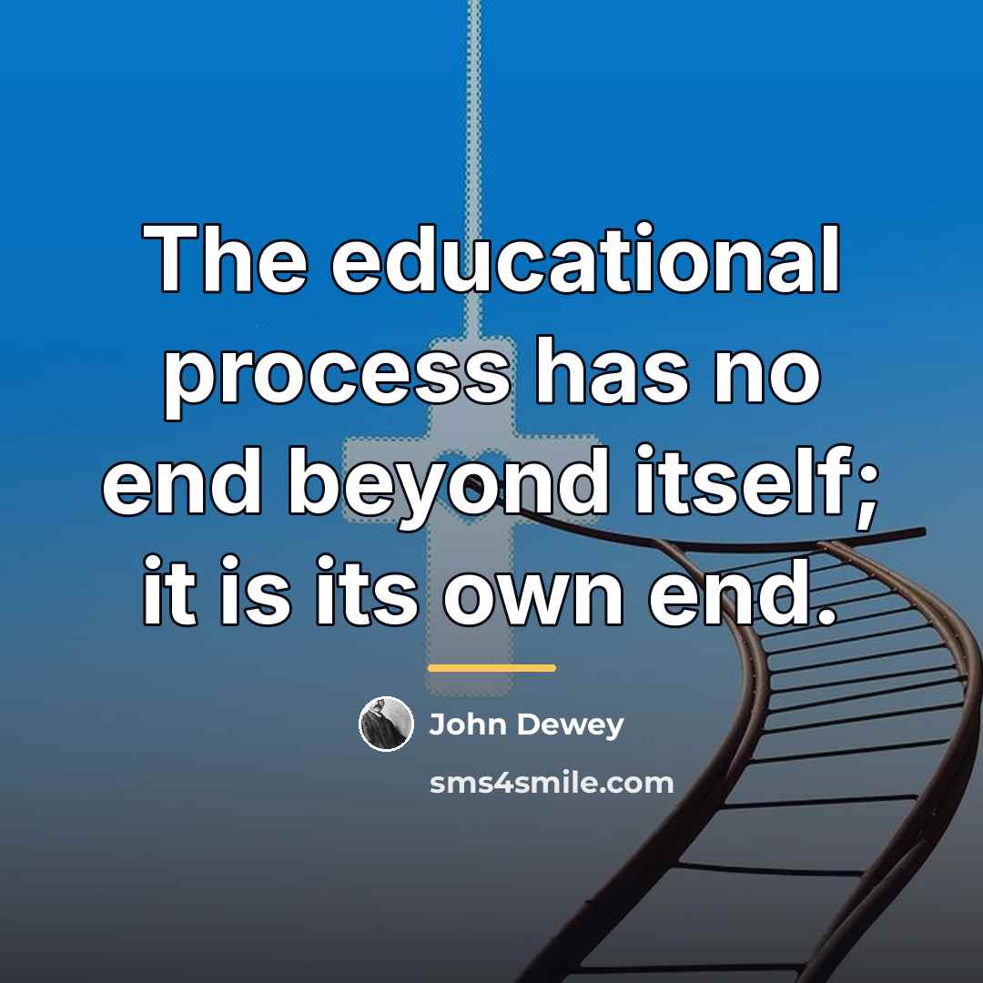 “The educational process has no end beyond itself; it is…” quote by John Dewey