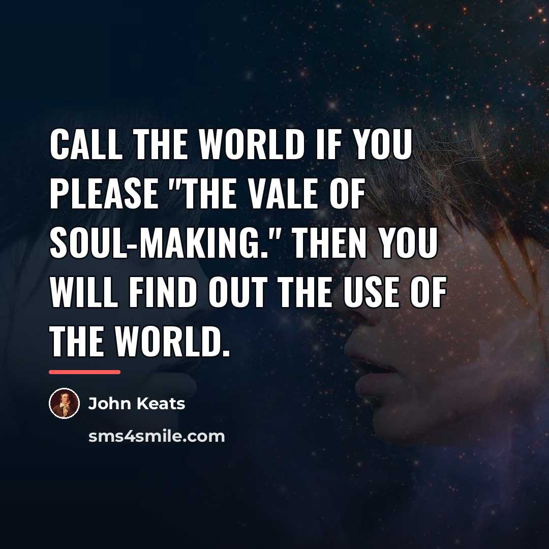 “Call the world if you please "the vale of soul-making."…” quote by John Keats
