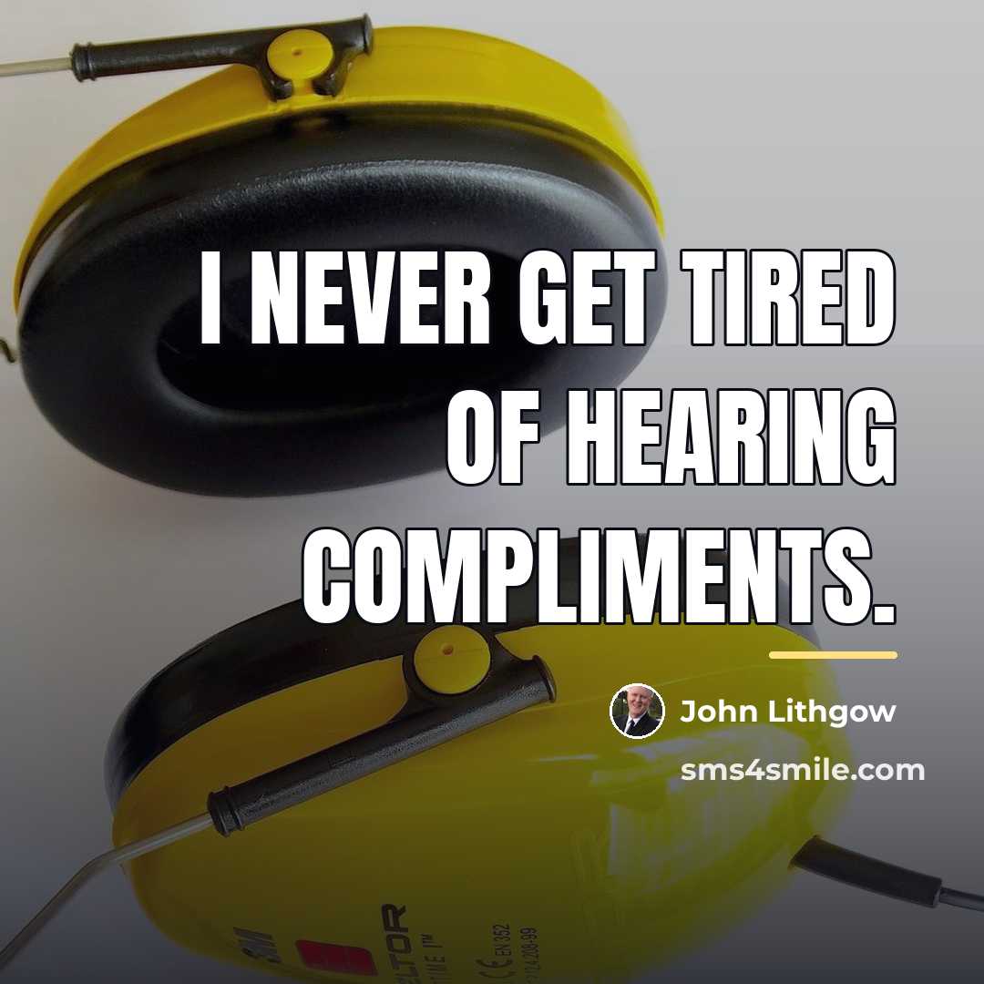 “I never get tired of hearing compliments.…” quote by John Lithgow