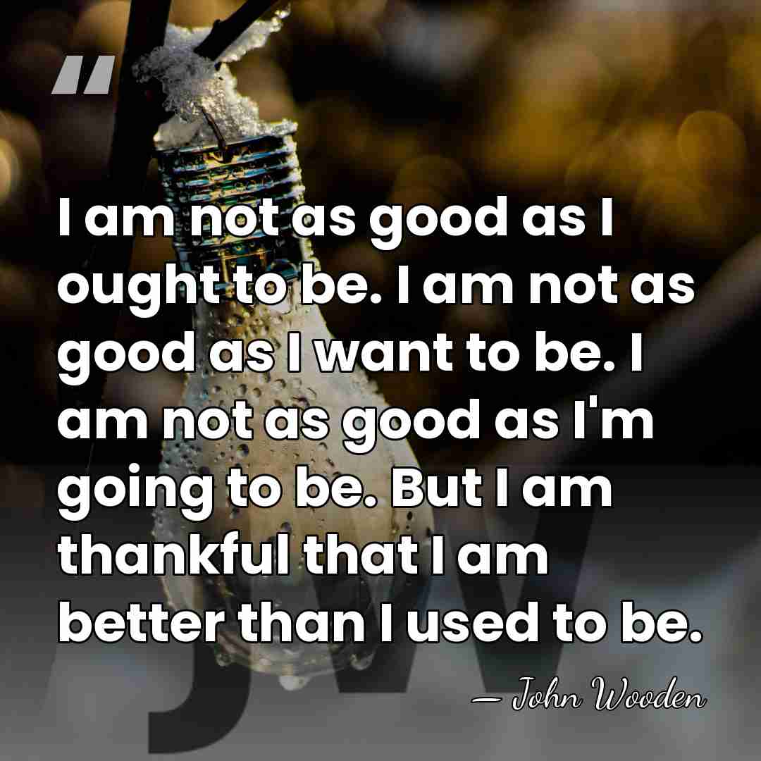 I am not as good as I ought to be. I am&hellip; - John Wooden