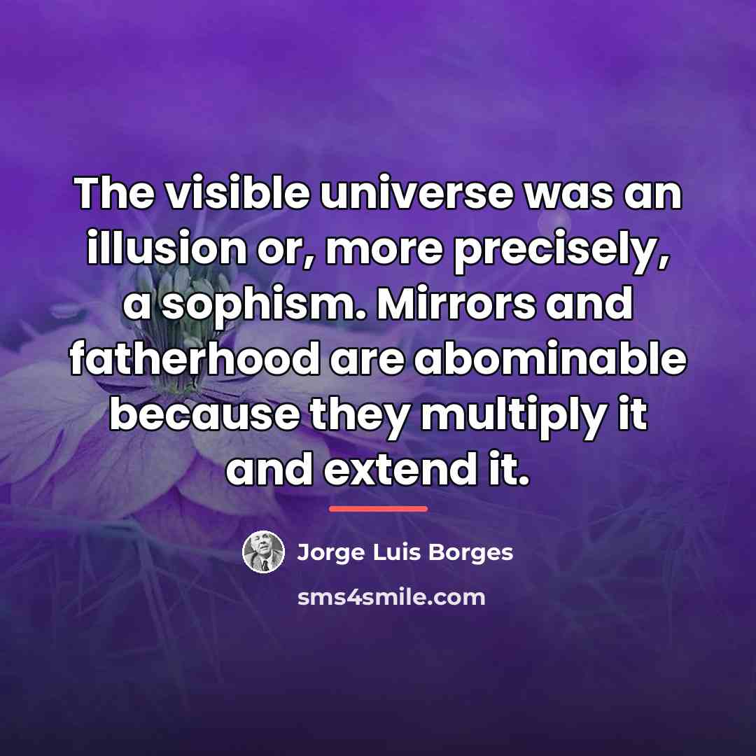 “The visible universe was an illusion or, more precisely, a…” quote by Jorge Luis Borges