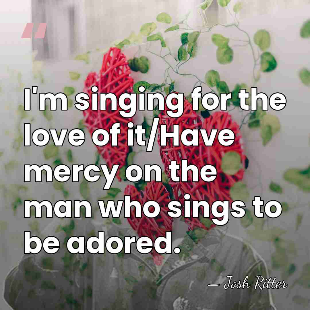 I'm singing for the love of it/Have mercy on the man who&hellip; - Josh Ritter