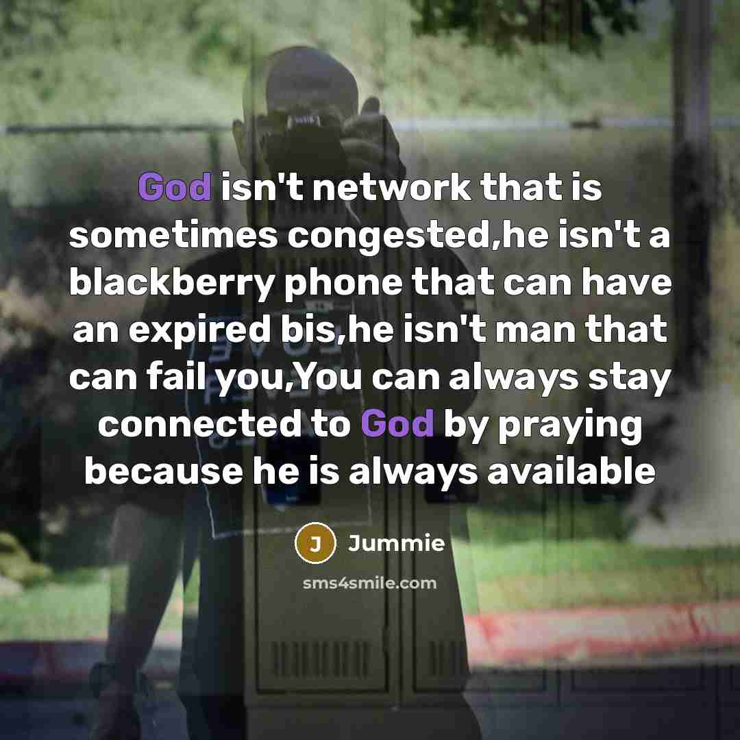 “God isn't network that is sometimes congested,he isn't a blackberry…” quote by Jummie