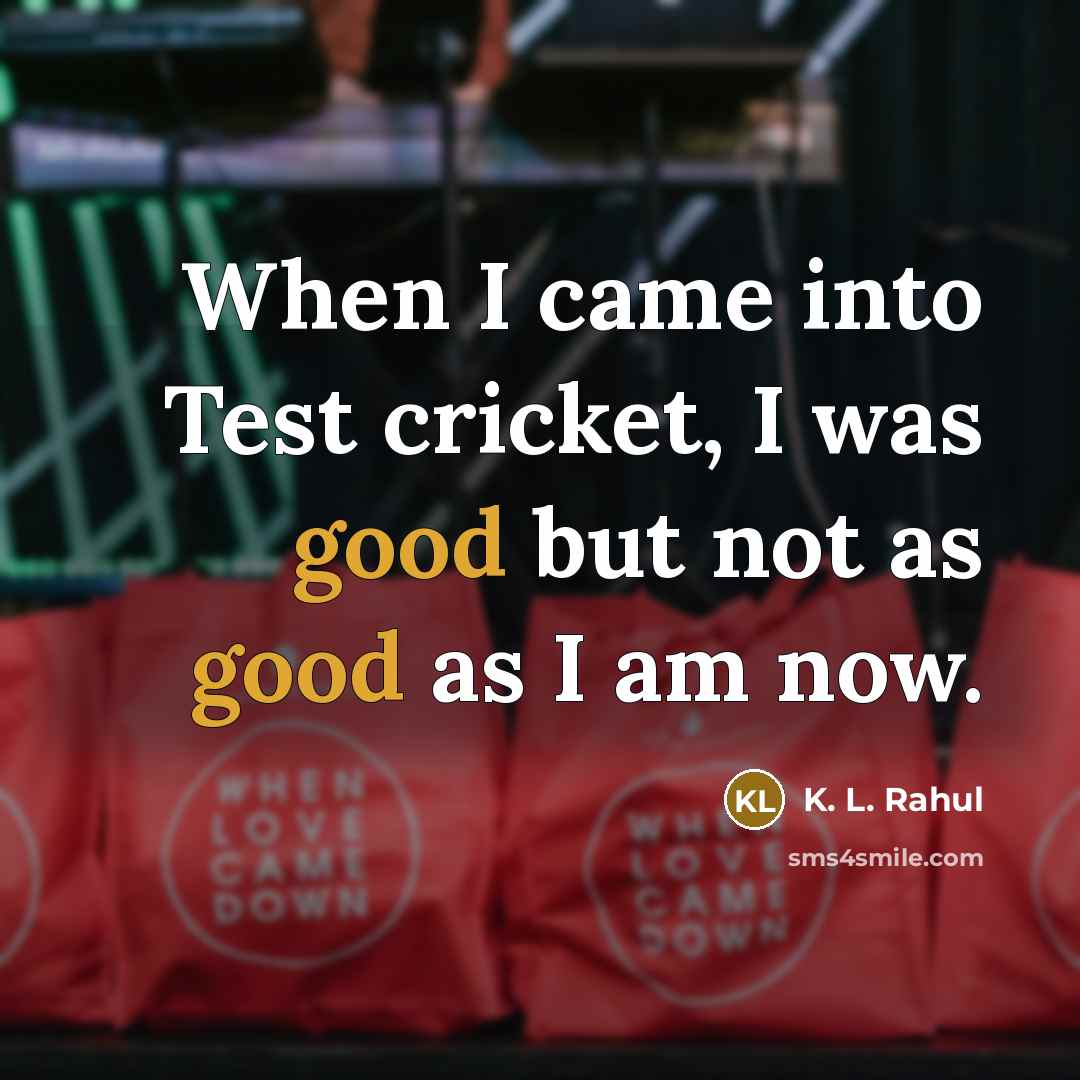 “When I came into Test cricket, I was good but…” quote by K. L. Rahul
