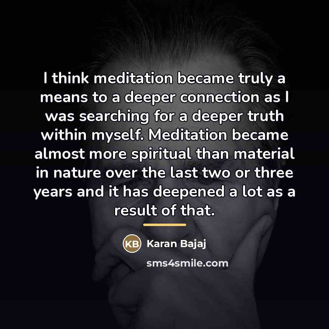 “I think meditation became truly a means to a deeper…” quote by Karan Bajaj