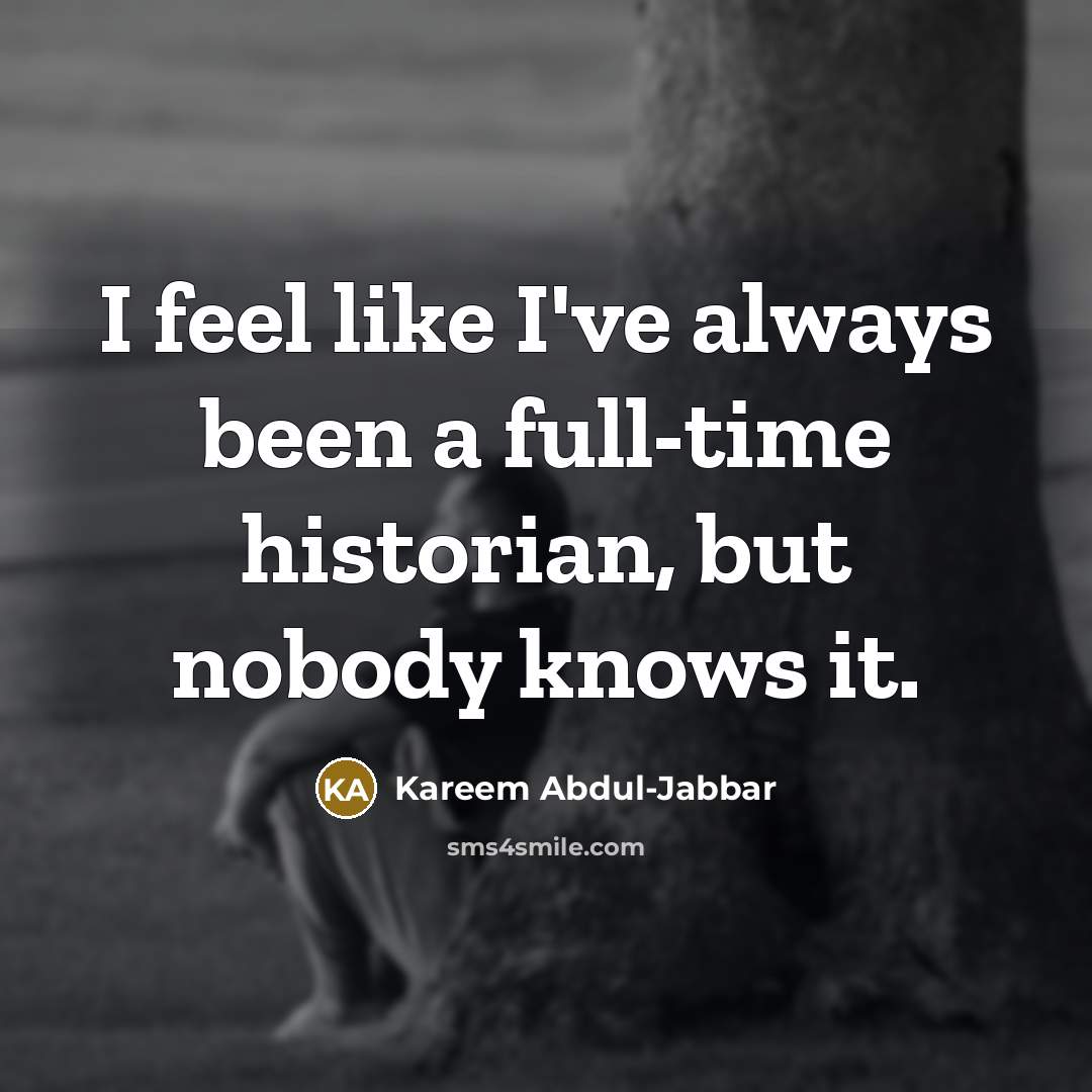 “I feel like I've always been a full-time historian, but…” quote by Kareem Abdul-Jabbar