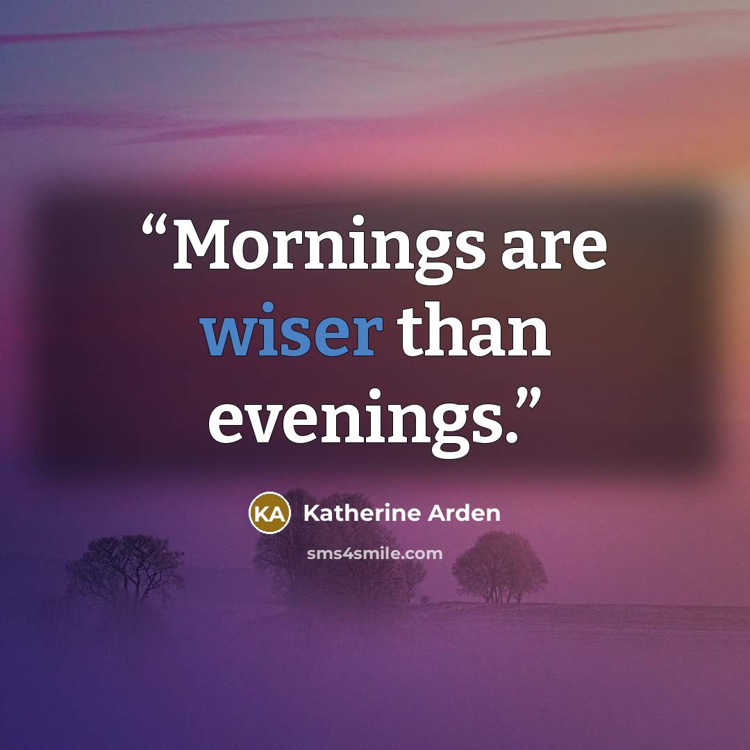 “Mornings are wiser than evenings.” quote by Katherine Arden