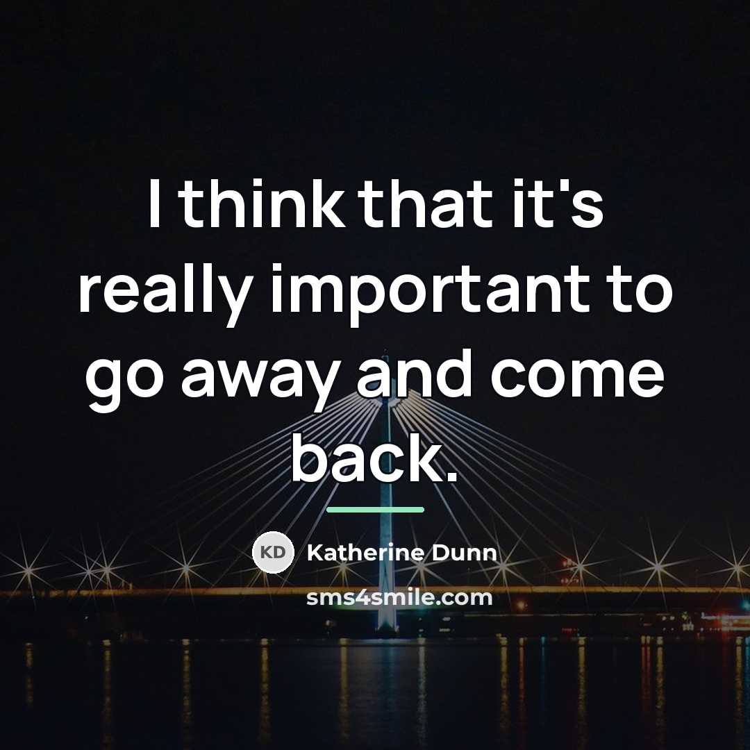 “I think that it's really important to go away and…” quote by Katherine Dunn