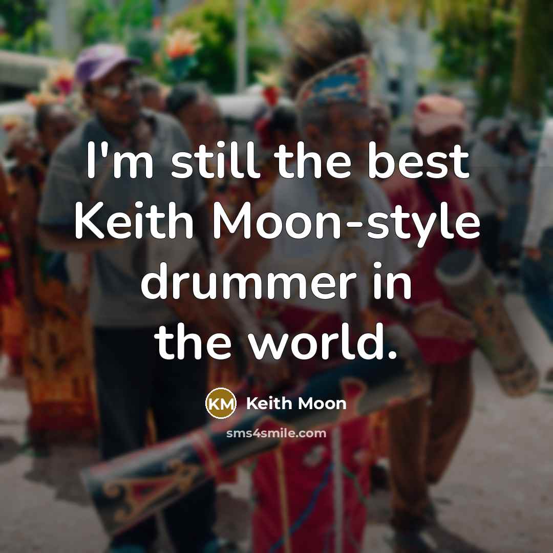 “I'm still the best Keith Moon-style drummer in the world.…” quote by Keith Moon