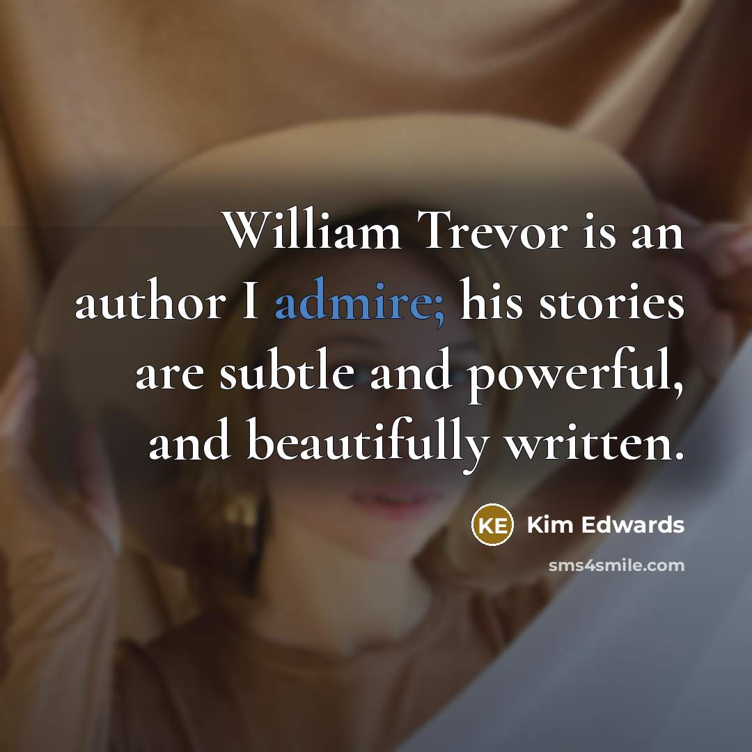 “William Trevor is an author I admire; his stories are…” quote by Kim Edwards