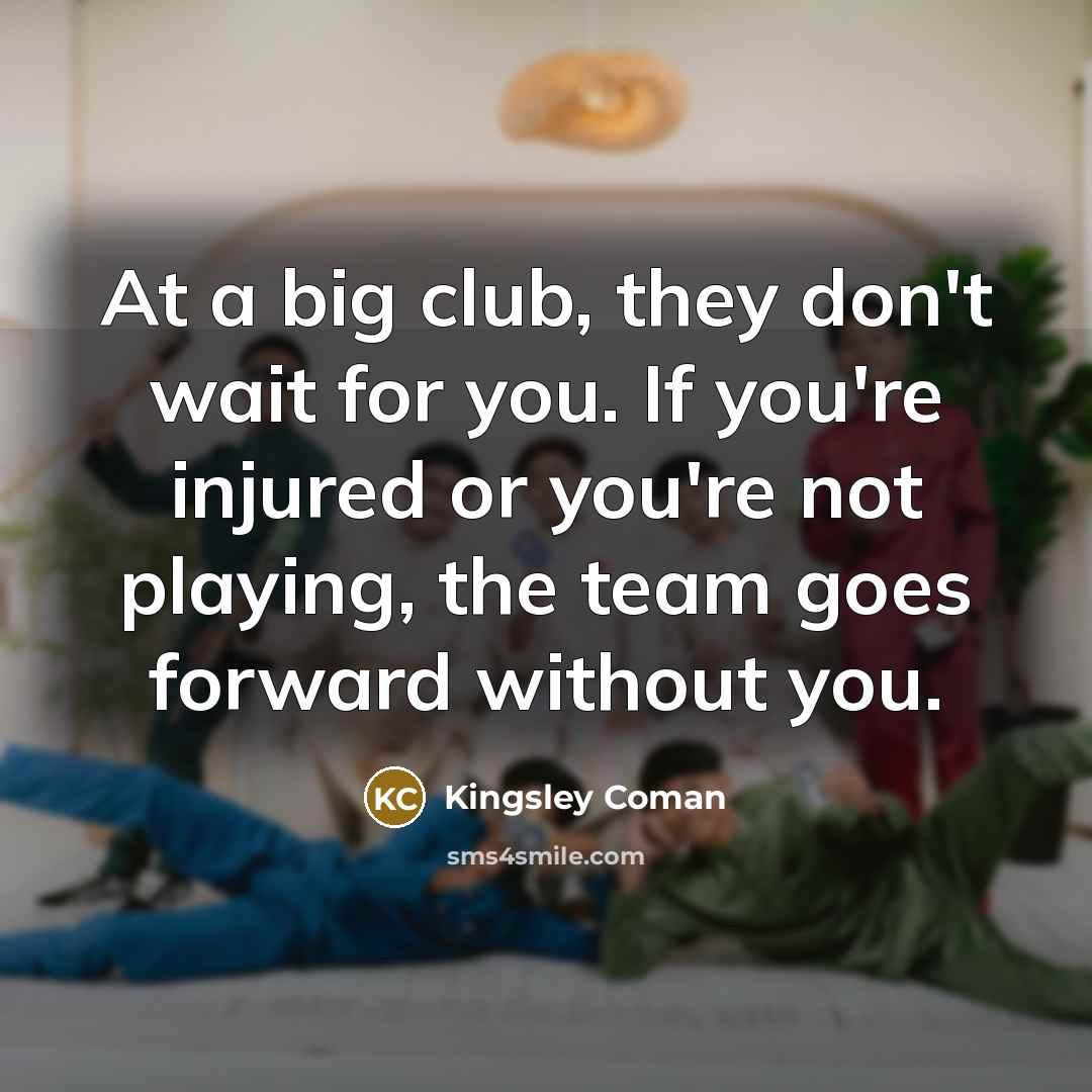 “At a big club, they don't wait for you. If…” quote by Kingsley Coman