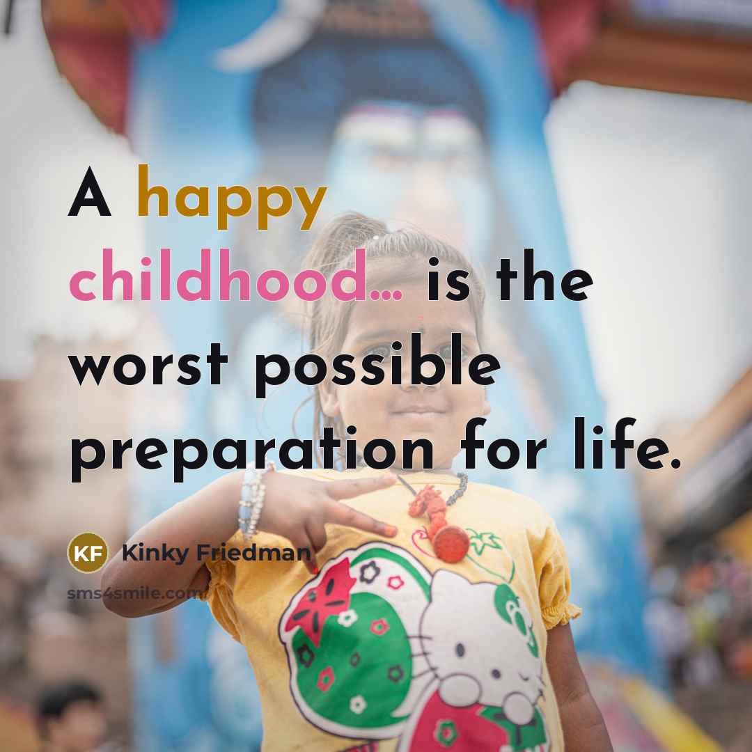 “A happy childhood... is the worst possible preparation for life.” quote by Kinky Friedman
