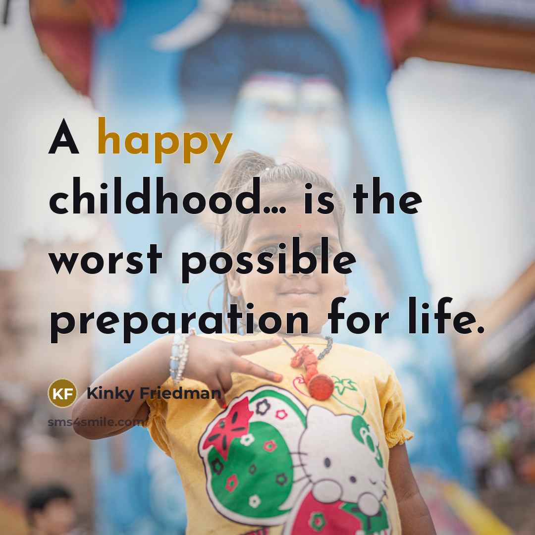“A happy childhood... is the worst possible preparation for life.…” quote by Kinky Friedman