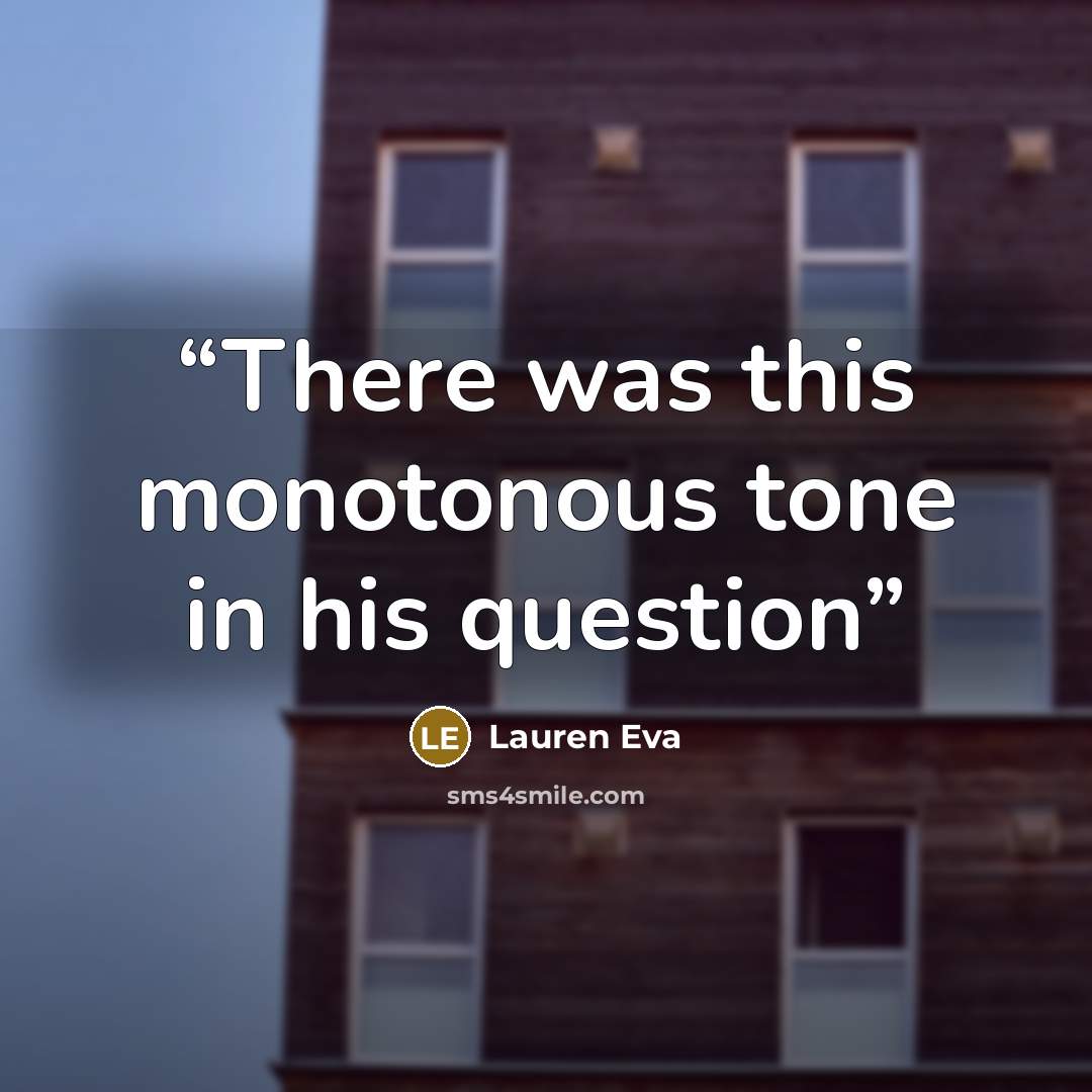 “There was this monotonous tone in his question” quote by Lauren Eva