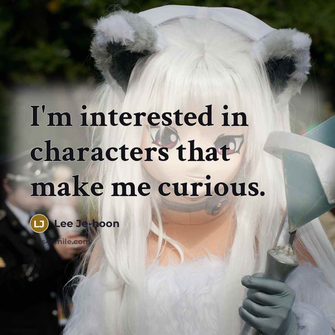 “I'm interested in characters that make me curious.” quote by Lee Je-hoon