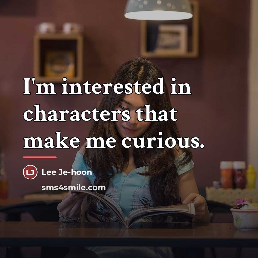 “I'm interested in characters that make me curious.…” quote by Lee Je-hoon