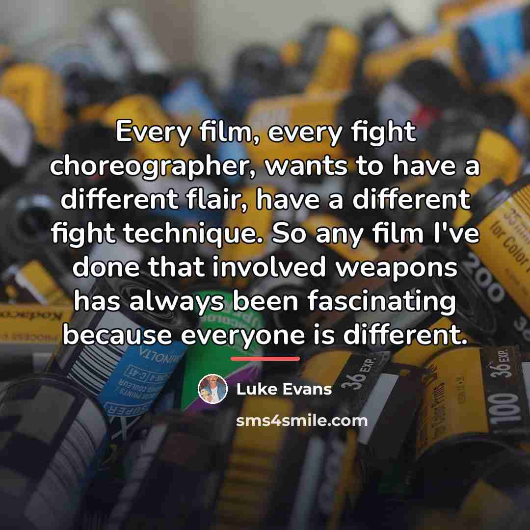 “Every film, every fight choreographer, wants to have a different…” quote by Luke Evans