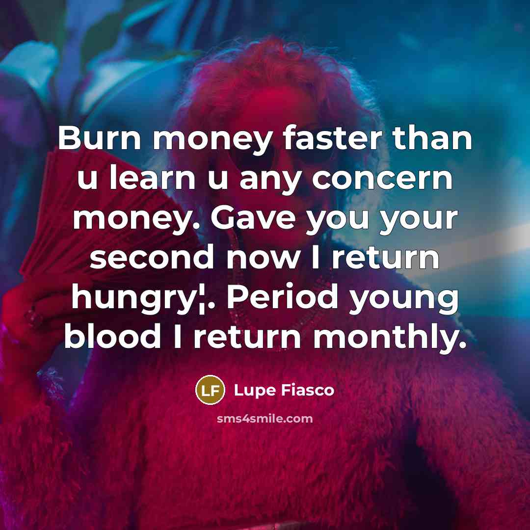 “Burn money faster than u learn u any concern money.…” quote by Lupe Fiasco