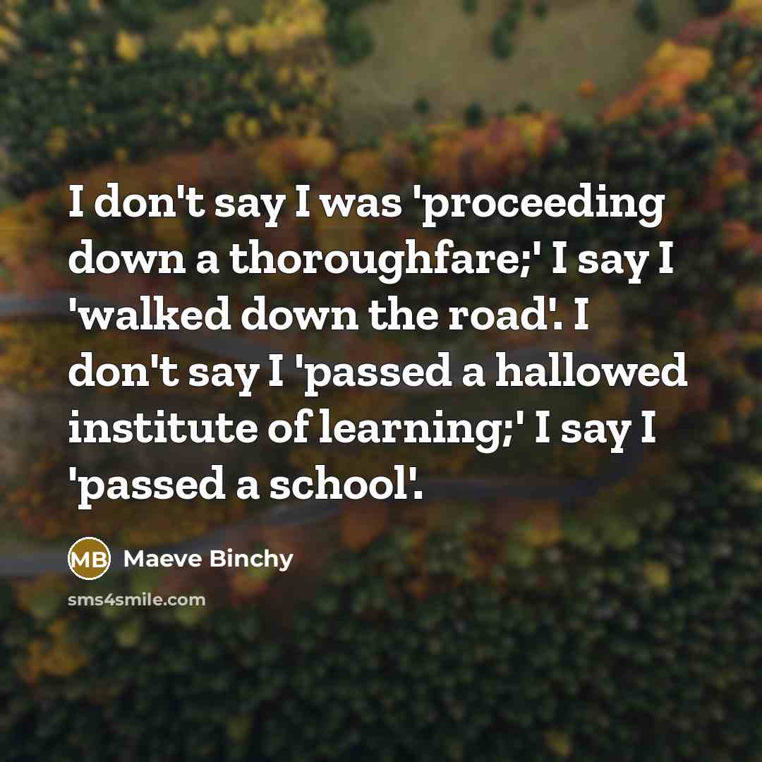 “I don't say I was 'proceeding down a thoroughfare;' I…” quote by Maeve Binchy