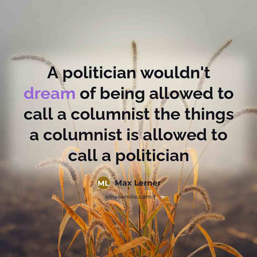 “A politician wouldn't dream of being allowed to call a…” quote by Max Lerner