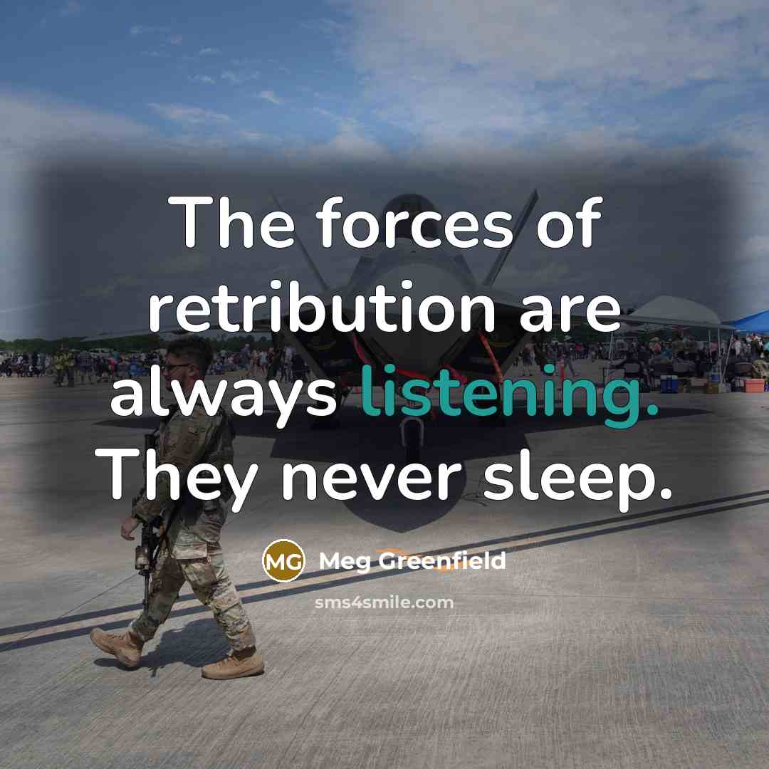 “The forces of retribution are always listening. They never sleep.…” quote by Meg Greenfield