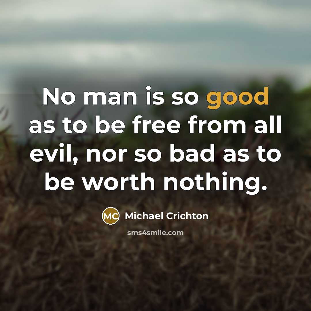 “No man is so good as to be free from…” quote by Michael Crichton
