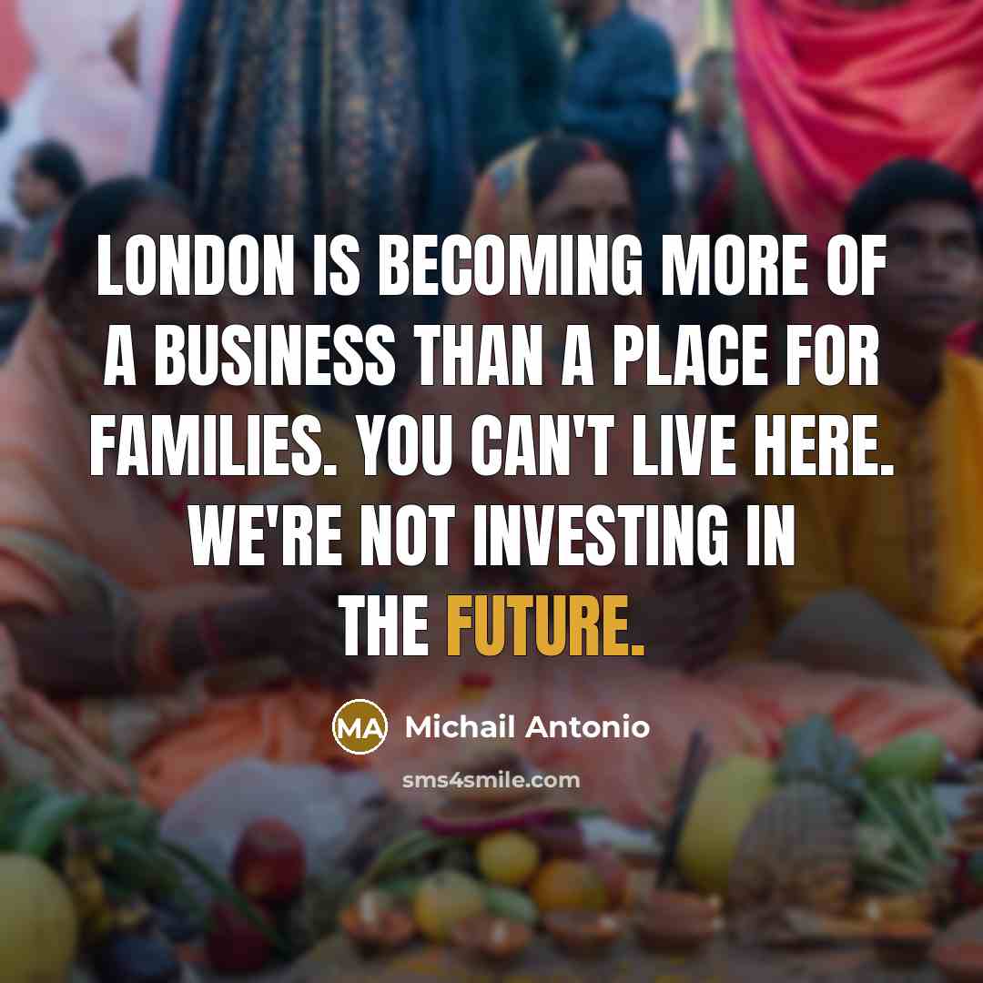 “London is becoming more of a business than a place…” quote by Michail Antonio