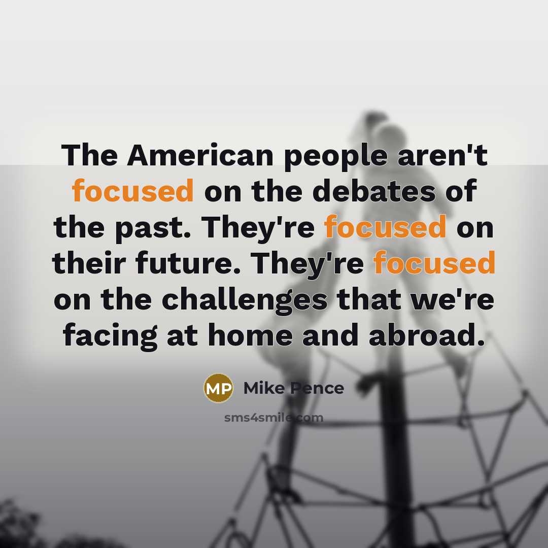 “The American people aren't focused on the debates of the…” quote by Mike Pence