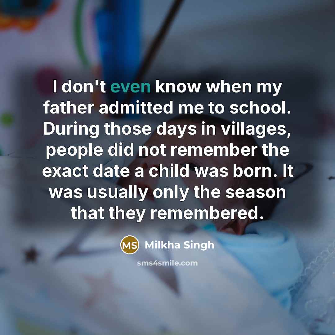 “I don't even know when my father admitted me to…” quote by Milkha Singh