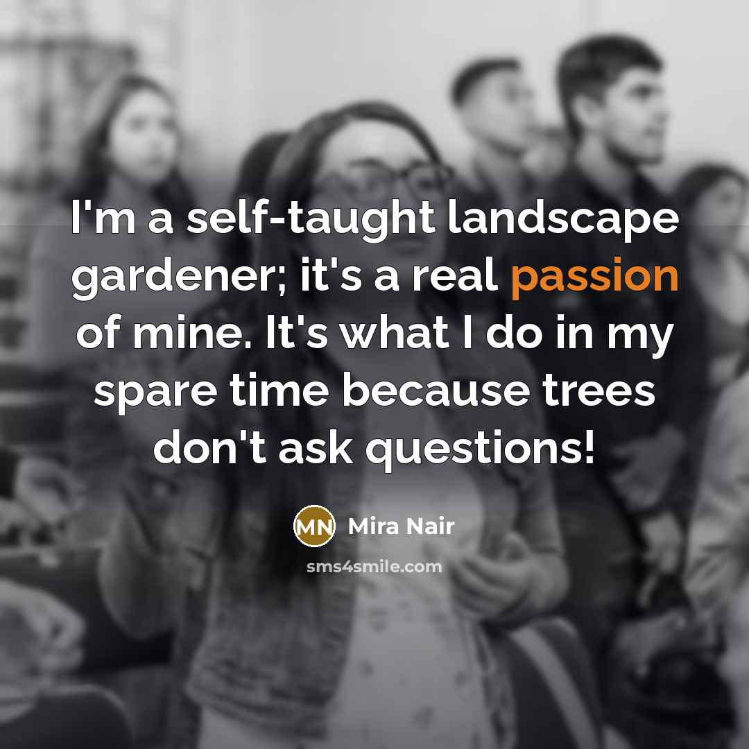 “I'm a self-taught landscape gardener; it's a real passion of…” quote by Mira Nair