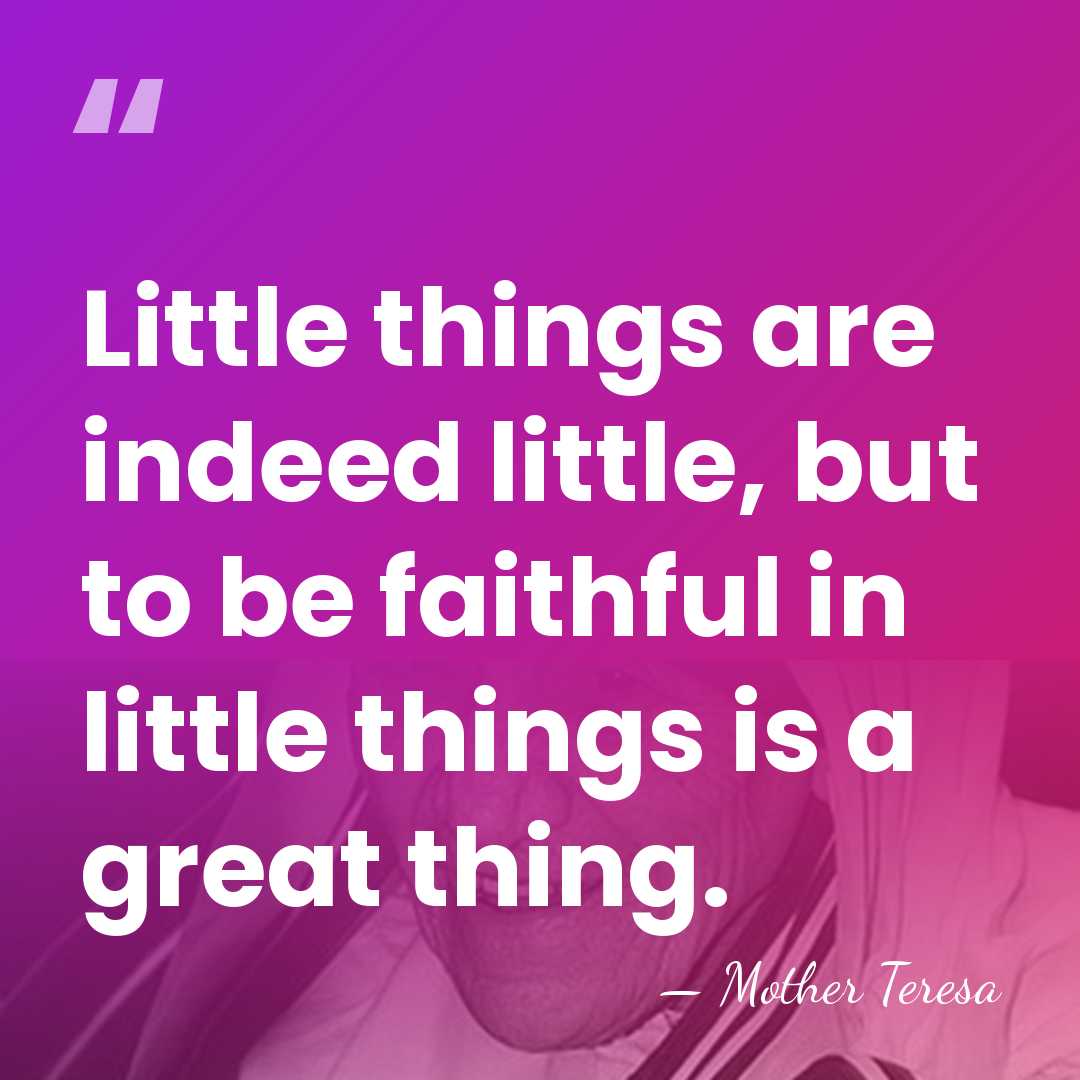 Little things are indeed little, but to be faithful in little things&hellip; - Mother Teresa